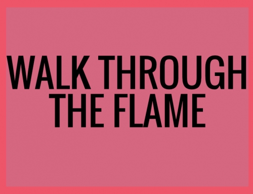 Walk Through The Flame